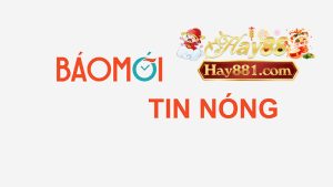 Hay88 báo mới