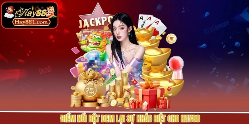 Điểm nổi bật đem lại sự khác biệt cho Hay88